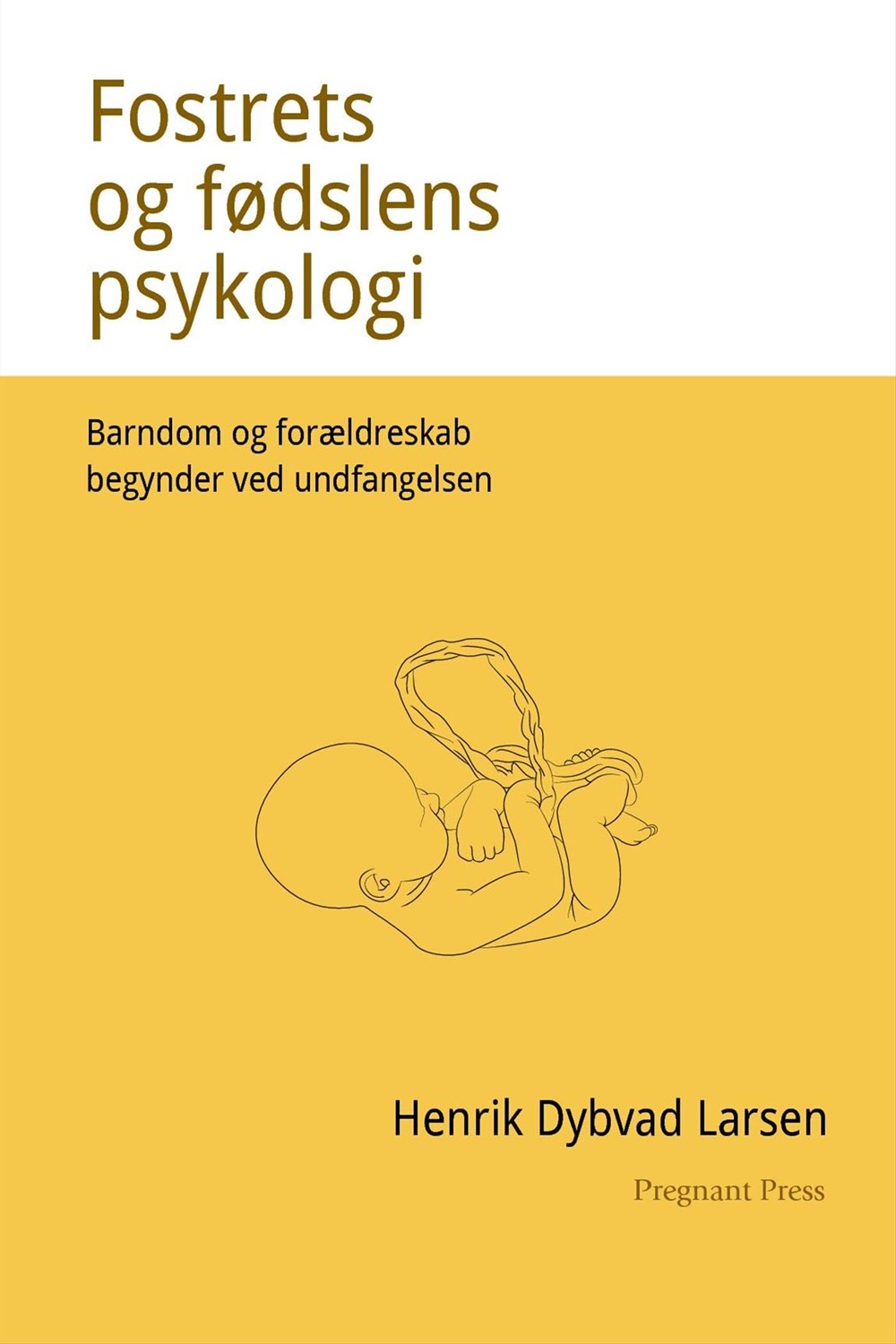 Bog-forside: Henrik Dybvad: Fostrets og fødslens psykologi. Barndom og forældreskab begynder ved undfangelsen